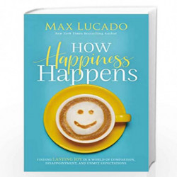 How Happiness Happens: Finding Lasting Joy in a World of Comparison, Disappointment, and Unmet Expectations by Lucado, Max Book-