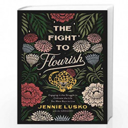 The Fight to Flourish: Engaging in the Struggle to Cultivate the Life You Were Born to Live by Jennie Lusko with AJ Gregory Book