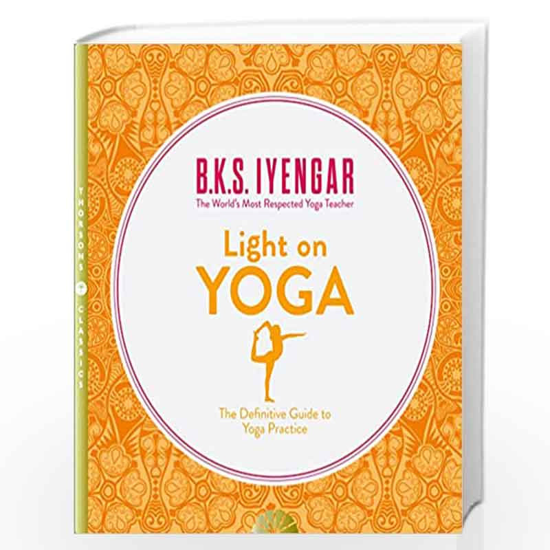 Light on Yoga: The Definitive Guide to Yoga Practice by IYENGAR, B.K.S. Book-9780007107001