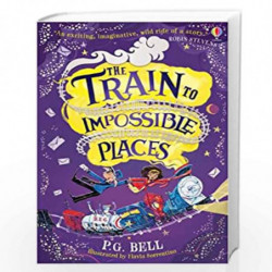 The Train to Impossible Places: 1 (Train to Impossible Places Adventures) by P. G. Bell Book-9781474957410