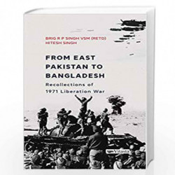 From East Pakistan to Bangladesh : Recollections of 1971 Liberation War by Brigadier RP Singh & Hitesh Singh Book-9789390961375