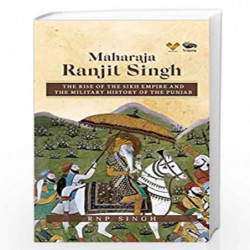 Maharaja Ranjit Singh: The Rise of the Sikh Empire and The Military History of The Punjab by RNP Singh Book-9789390961696