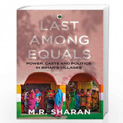 Last Among Equals: Power, Caste & Politics in Bihars Villages by Sharan M R Book-9789390679669