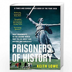 Prisoners of History: What Monuments to the Second World War Tell Us About Our History and Ourselves by Lowe, Keith Book-9780008