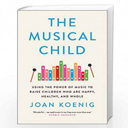 The Musical Child: Using the Power of Music to Raise Children Who Are Happy, Healthy, and Whole by Koenig, Joan Book-97800083277