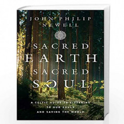Sacred Earth, Sacred Soul: A Celtic Guide to Listening to Our Souls and Saving the World by Newell, John Philip Book-97800084663