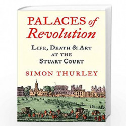 Palaces of Revolution: Life, Death and Art at the Stuart Court by Thurley, Simon Book-9780008389963