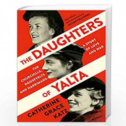 DAUGHTERS OF YALTA, THE: The Churchills, Roosevelts and Harrimans  A Story of Love and War by Katz, Catherine Grace Book-9780008