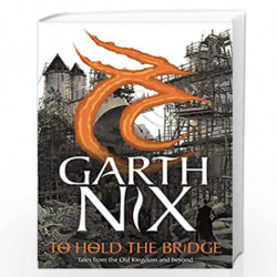 To Hold The Bridge: Tales from the Old Kingdom and Beyond by Nix, Garth Book-9781471412257