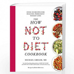 The How Not To Diet Cookbook: 100+ Recipes for Healthy, Permanent Weight Loss: Over 100 Recipes for Healthy, Permanent Weight Lo