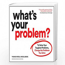 What's Your Problem?: To Solve Your Toughest Problems, Change the Problems You Solve by Wedell-Wedellsborg, Thomas Book-97816336