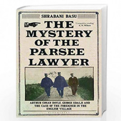 The Mystery of the Parsee Lawyer: Arthur Conan Doyle, George Edalji and the Case of the Foreigner in the English Village by SHRA