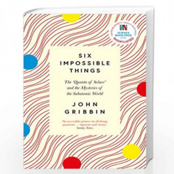 Six Impossible Things: The Quanta of Solace and the Mysteries of the Subatomic World by JOHN GRIBBIN Book-9781785787348