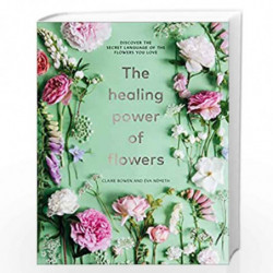 The Healing Power of Flowers: discover the secret language of the flowers you love by Bowen, Claire Book-9781529108132