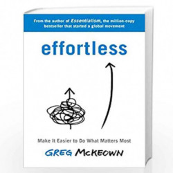 Effortless: Make It Easier to Do What Matters Most: The Instant New York Times Bestseller by McKeown, Greg Book-9780753558379