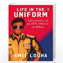 Life in the Uniform: Adventures of an IPS Officer in Bihar by Amit Lodha Book-9780143450597
