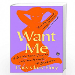 Want Me: A Sex Writer's Journey into the Heart of Desire by Clark-Flory, Tracy Book-9780143134619