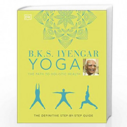 B.K.S. Iyengar Yoga The Path to Holistic Health: The Definitive Step-by-step Guide by B K S Iyengar Book-9780241480076
