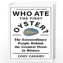 Who Ate the First Oyster?: The Extraordinary People Behind the Greatest Firsts in History by Cody Cassidy Book-9781472277268