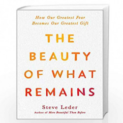The Beauty of What Remains: How Our Greatest Fear Becomes Our Greatest Gift by Leder, Steve Book-9780593187555