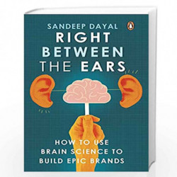 Right between the ears: How to Use Brain Science to Build Epic Brands by Sandeep Dayal Book-9780670094929