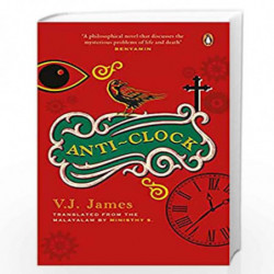 Anti-Clock (LONGLISTED FOR THE JCB PRIZE, FROM THE WINNER OF THE KERALA SAHITYA AKADEMI AWARD, VAYALAR AWARD) by VJ James Book-9