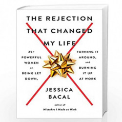 The Rejection That Changed My Life: 25+ Powerful Women on Being Let Down, Turning It Around, and Burning It Up at Work by Bacal 