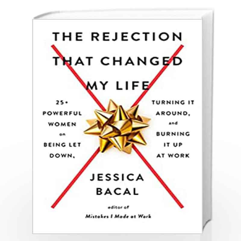 The Rejection That Changed My Life: 25+ Powerful Women on Being Let Down, Turning It Around, and Burning It Up at Work by Bacal 
