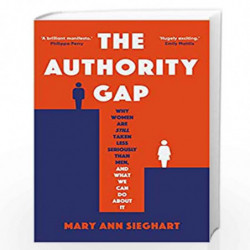 The Authority Gap: Why women are still taken less seriously than men, and what we can do about it by Sieghart, Mary Ann Book-978