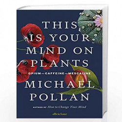 This Is Your Mind On Plants: OpiumCaffeineMescaline by Pollan, Michael Book-9780241530795