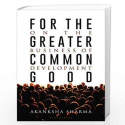 For the Greater Common Good: On the Business of Development by Akanksha Sharma Book-9789354350245
