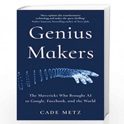 Genius Makers: The Mavericks Who Brought A.I. to Google, Facebook, and the World by Metz, Cade Book-9781847942142