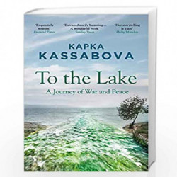 To the Lake: A Journey of War and Peace by KASSABOVA KAPKA Book-9781783783984