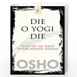 Die O Yogi Die: Talks on the Great Tantra Master, Gorakh by Osho Book-9788176211925