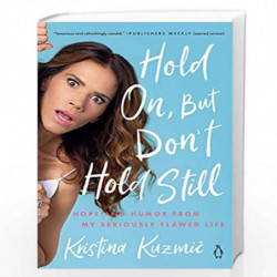 Hold On, But Don't Hold Still: Hope and Humor from My Seriously Flawed Life by Kuzmic, Kristi Book-9780525561866