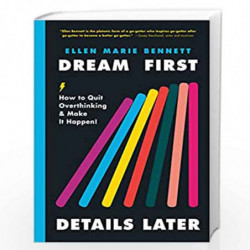 Dream First, Details Later: How to Quit Overthinking & Make It Happen! by Bennett, Ellen Book-9780593083451