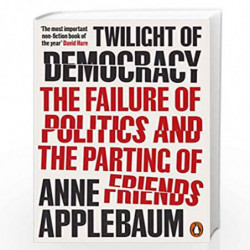 Twilight of Democracy: The Failure of Politics and the Parting of Friends by Applebaum, Anne Book-9780141991672