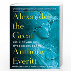 Alexander the Great: His Life and His Mysterious Death by Anthony Everitt Book-9780425286531