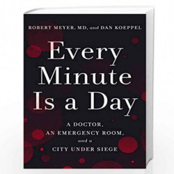 Every Minute Is a Day: A Doctor, an Emergency Room, and a City Under Siege by Robert Meyer, MD, and Dan Koeppel Book-97805932385