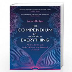 The Compendium of (Not Quite) Everything: All the Facts You Didn't Know You Wanted to Know by Jonn Elledge Book-9781472276476