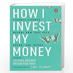 How I Invest My Money: Finance Experts Reveal How they Save, Spend and Invest (Including special contribution by bestselling aut