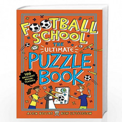 Football School: The Ultimate Puzzle Book: 100 brilliant brain-teasers by Alex Bellos and Ben Lyttleton Book-9781406386646
