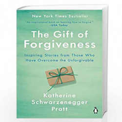 The Gift of Forgiveness: Inspiring Stories from Those Who Have Overcome the Unforgivable by Katherine Schwarzenegger Pratt Book-