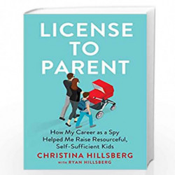 License to Parent: How My Career As a Spy Helped Me Raise Resourceful, Self-Sufficient Kids by Christi Hillsberg , Ryan Hillsber