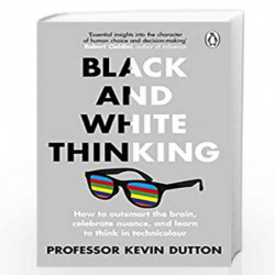 Black and White Thinking: How to outsmart the brain, celebrate nuance, and learn to think in technicolour by Dutton, Kevin Book-