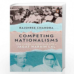 Competing Nationalisms: The Sacred and Political Life of Jagat Narain Lal by Rajshree Chandra Book-9780670095490