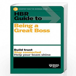 HBR Guide to Being a Great Boss: How Leaders Transform Their Organizations and Create Lasting Value by HARVARD BUSINESS REVIEW B