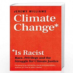 Climate Change Is Racist: Race, Privilege and the Struggle for Climate Justice by Jeremy Williams Book-9781785787751