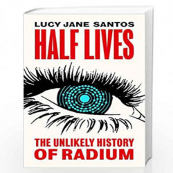 Half Lives: The Unlikely History of Radium by Lucy Santos Book-9781785786075