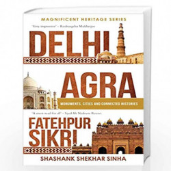 Delhi, Agra, Fatehpur Sikri: Monuments, Cities and Connected Histories by Shashank Shekhar Sinha Book-9789389104103